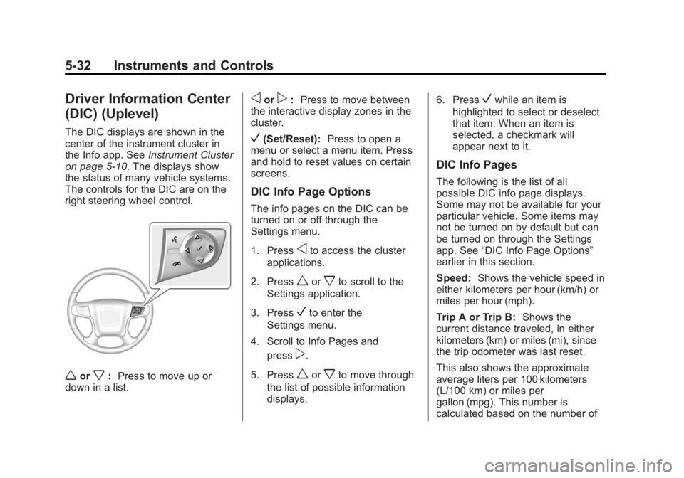 GMC SIERRA 1500 2015 Owners Manual Black plate (32,1)GMC Sierra Owner Manual (GMNA Localizing-U.S/Canada/Mexico-
7299746) - 2015 - crc - 11/11/13
5-32 Instruments and Controls
Driver Information Center
(DIC) (Uplevel)
The DIC displays GMC SIERRA 1500 2015 Owners Manual Black plate (32,1)GMC Sierra Owner Manual (GMNA Localizing-U.S/Canada/Mexico-
7299746) - 2015 - crc - 11/11/13
5-32 Instruments and Controls
Driver Information Center
(DIC) (Uplevel)
The DIC displays