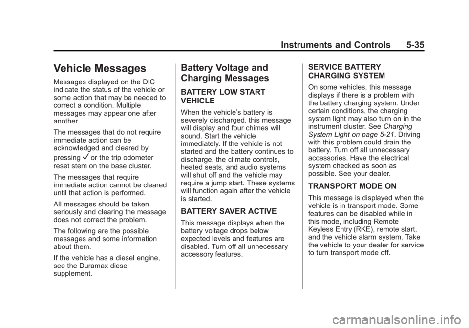 GMC SIERRA 1500 2015 Owners Manual Black plate (35,1)GMC Sierra Owner Manual (GMNA Localizing-U.S/Canada/Mexico-
7299746) - 2015 - crc - 11/11/13
Instruments and Controls 5-35
Vehicle Messages
Messages displayed on the DIC
indicate the GMC SIERRA 1500 2015 Owners Manual Black plate (35,1)GMC Sierra Owner Manual (GMNA Localizing-U.S/Canada/Mexico-
7299746) - 2015 - crc - 11/11/13
Instruments and Controls 5-35
Vehicle Messages
Messages displayed on the DIC
indicate the