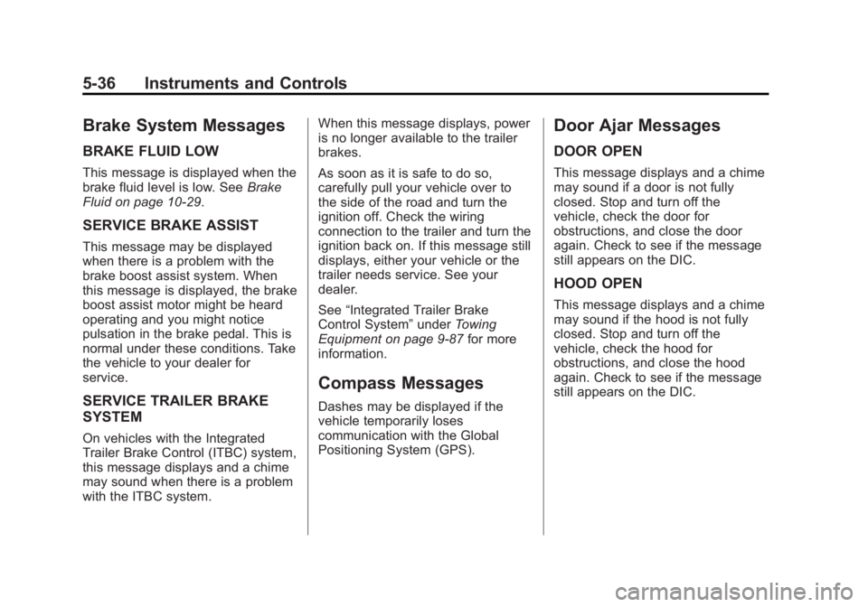 GMC SIERRA 1500 2015 Owners Manual Black plate (36,1)GMC Sierra Owner Manual (GMNA Localizing-U.S/Canada/Mexico-
7299746) - 2015 - crc - 11/11/13
5-36 Instruments and Controls
Brake System Messages
BRAKE FLUID LOW
This message is displ GMC SIERRA 1500 2015 Owners Manual Black plate (36,1)GMC Sierra Owner Manual (GMNA Localizing-U.S/Canada/Mexico-
7299746) - 2015 - crc - 11/11/13
5-36 Instruments and Controls
Brake System Messages
BRAKE FLUID LOW
This message is displ