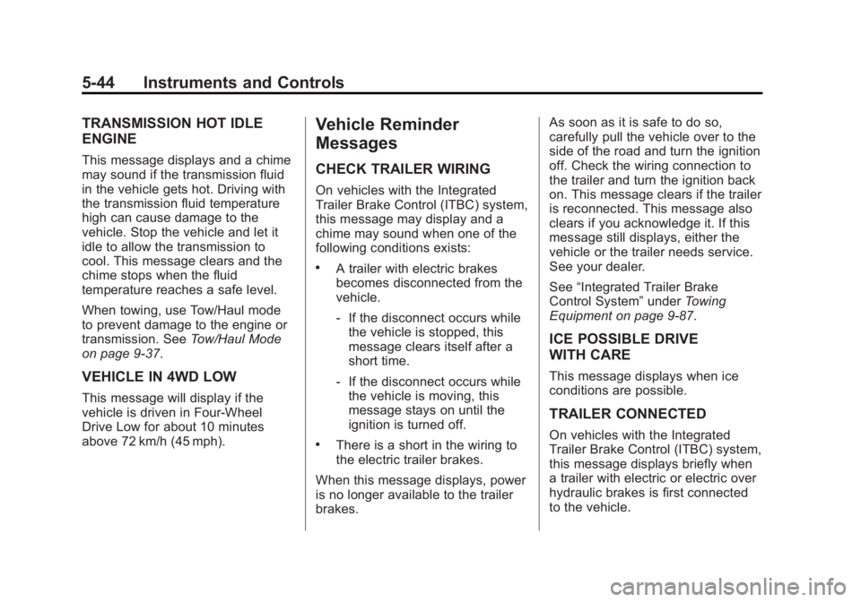GMC SIERRA 1500 2015 Owners Manual Black plate (44,1)GMC Sierra Owner Manual (GMNA Localizing-U.S/Canada/Mexico-
7299746) - 2015 - crc - 11/11/13
5-44 Instruments and Controls
TRANSMISSION HOT IDLE
ENGINE
This message displays and a ch GMC SIERRA 1500 2015 Owners Manual Black plate (44,1)GMC Sierra Owner Manual (GMNA Localizing-U.S/Canada/Mexico-
7299746) - 2015 - crc - 11/11/13
5-44 Instruments and Controls
TRANSMISSION HOT IDLE
ENGINE
This message displays and a ch