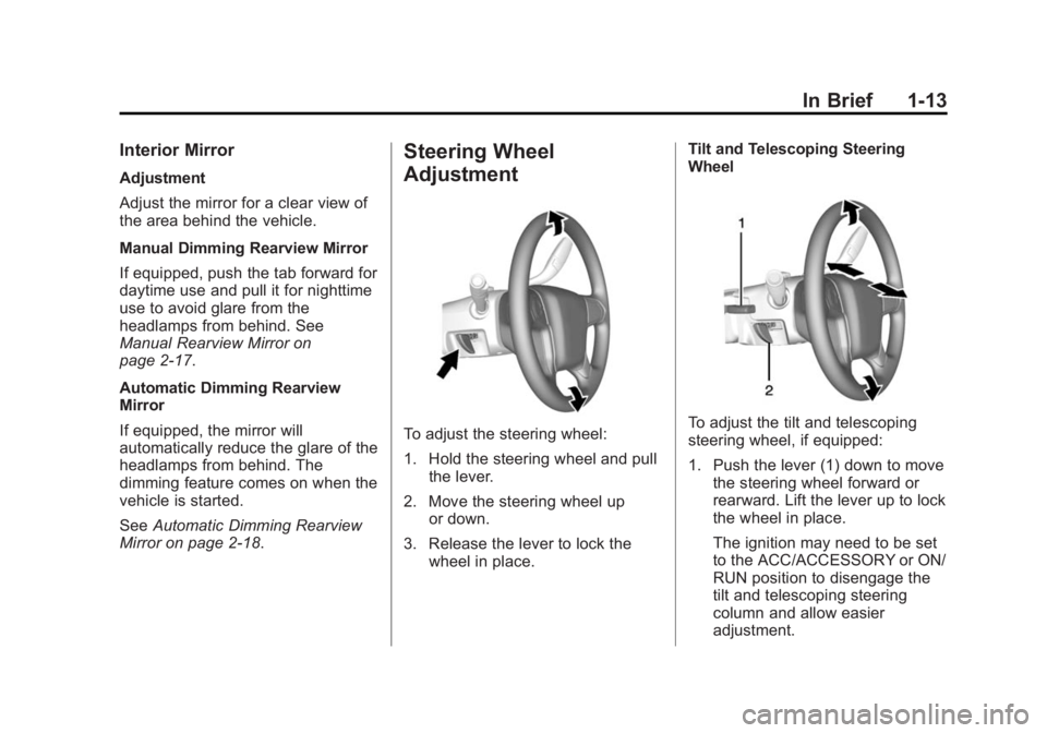 GMC SIERRA 1500 2015 User Guide Black plate (13,1)GMC Sierra Owner Manual (GMNA Localizing-U.S/Canada/Mexico-
7299746) - 2015 - crc - 11/11/13
In Brief 1-13
Interior Mirror
Adjustment
Adjust the mirror for a clear view of
the area b GMC SIERRA 1500 2015 User Guide Black plate (13,1)GMC Sierra Owner Manual (GMNA Localizing-U.S/Canada/Mexico-
7299746) - 2015 - crc - 11/11/13
In Brief 1-13
Interior Mirror
Adjustment
Adjust the mirror for a clear view of
the area b