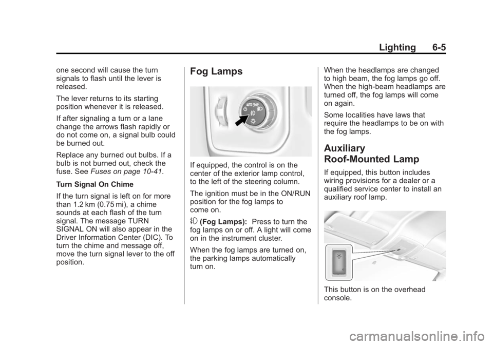 GMC SIERRA 1500 2015 Owners Manual Black plate (5,1)GMC Sierra Owner Manual (GMNA Localizing-U.S/Canada/Mexico-
7299746) - 2015 - crc - 11/11/13
Lighting 6-5
one second will cause the turn
signals to flash until the lever is
released.
GMC SIERRA 1500 2015 Owners Manual Black plate (5,1)GMC Sierra Owner Manual (GMNA Localizing-U.S/Canada/Mexico-
7299746) - 2015 - crc - 11/11/13
Lighting 6-5
one second will cause the turn
signals to flash until the lever is
released.