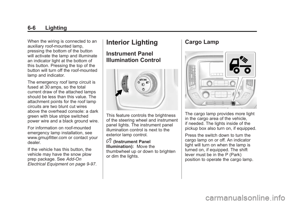 GMC SIERRA 1500 2015 Owners Manual Black plate (6,1)GMC Sierra Owner Manual (GMNA Localizing-U.S/Canada/Mexico-
7299746) - 2015 - crc - 11/11/13
6-6 Lighting
When the wiring is connected to an
auxiliary roof-mounted lamp,
pressing the GMC SIERRA 1500 2015 Owners Manual Black plate (6,1)GMC Sierra Owner Manual (GMNA Localizing-U.S/Canada/Mexico-
7299746) - 2015 - crc - 11/11/13
6-6 Lighting
When the wiring is connected to an
auxiliary roof-mounted lamp,
pressing the