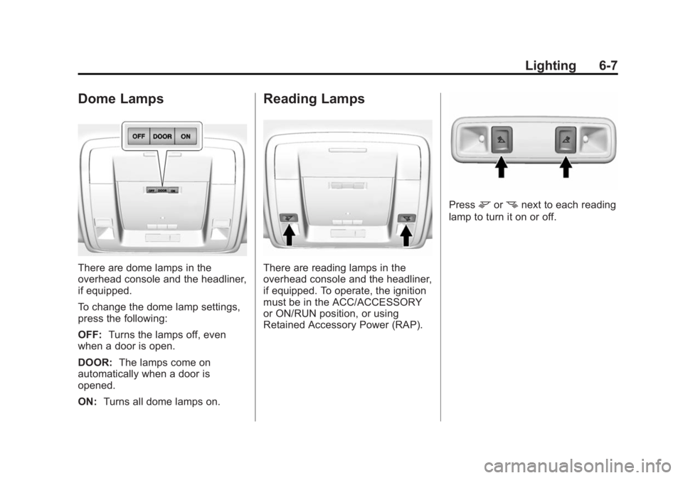 GMC SIERRA 1500 2015 Owners Manual Black plate (7,1)GMC Sierra Owner Manual (GMNA Localizing-U.S/Canada/Mexico-
7299746) - 2015 - crc - 11/11/13
Lighting 6-7
Dome Lamps
There are dome lamps in the
overhead console and the headliner,
if GMC SIERRA 1500 2015 Owners Manual Black plate (7,1)GMC Sierra Owner Manual (GMNA Localizing-U.S/Canada/Mexico-
7299746) - 2015 - crc - 11/11/13
Lighting 6-7
Dome Lamps
There are dome lamps in the
overhead console and the headliner,
if