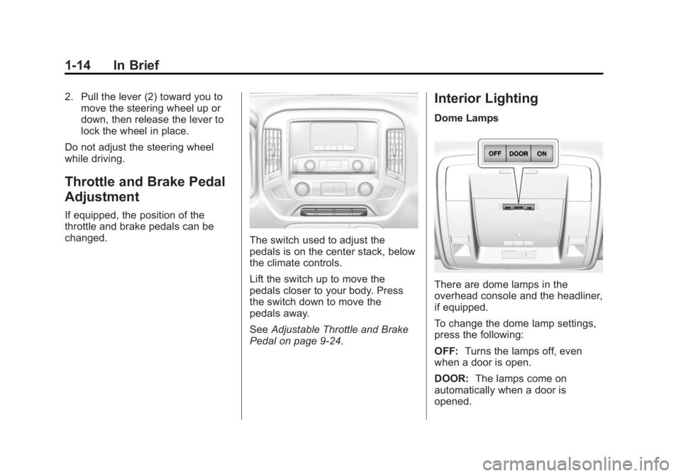 GMC SIERRA 1500 2015 Owners Manual Black plate (14,1)GMC Sierra Owner Manual (GMNA Localizing-U.S/Canada/Mexico-
7299746) - 2015 - crc - 11/11/13
1-14 In Brief
2. Pull the lever (2) toward you tomove the steering wheel up or
down, then GMC SIERRA 1500 2015 Owners Manual Black plate (14,1)GMC Sierra Owner Manual (GMNA Localizing-U.S/Canada/Mexico-
7299746) - 2015 - crc - 11/11/13
1-14 In Brief
2. Pull the lever (2) toward you tomove the steering wheel up or
down, then
