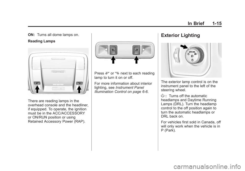 GMC SIERRA 1500 2015 Owners Manual Black plate (15,1)GMC Sierra Owner Manual (GMNA Localizing-U.S/Canada/Mexico-
7299746) - 2015 - crc - 11/11/13
In Brief 1-15
ON:Turns all dome lamps on.
Reading Lamps
There are reading lamps in the
ov GMC SIERRA 1500 2015 Owners Manual Black plate (15,1)GMC Sierra Owner Manual (GMNA Localizing-U.S/Canada/Mexico-
7299746) - 2015 - crc - 11/11/13
In Brief 1-15
ON:Turns all dome lamps on.
Reading Lamps
There are reading lamps in the
ov
