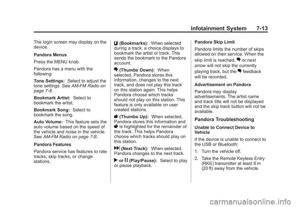 GMC SIERRA 1500 2015 Owners Manual Black plate (13,1)GMC Sierra Owner Manual (GMNA Localizing-U.S/Canada/Mexico-
7299746) - 2015 - crc - 11/11/13
Infotainment System 7-13
The login screen may display on the
device.
Pandora Menus
Press GMC SIERRA 1500 2015 Owners Manual Black plate (13,1)GMC Sierra Owner Manual (GMNA Localizing-U.S/Canada/Mexico-
7299746) - 2015 - crc - 11/11/13
Infotainment System 7-13
The login screen may display on the
device.
Pandora Menus
Press