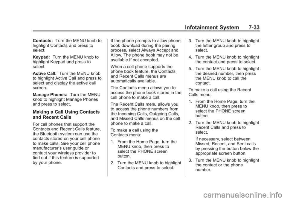 GMC SIERRA 1500 2015 Owners Manual Black plate (33,1)GMC Sierra Owner Manual (GMNA Localizing-U.S/Canada/Mexico-
7299746) - 2015 - crc - 11/11/13
Infotainment System 7-33
Contacts:Turn the MENU knob to
highlight Contacts and press to
s GMC SIERRA 1500 2015 Owners Manual Black plate (33,1)GMC Sierra Owner Manual (GMNA Localizing-U.S/Canada/Mexico-
7299746) - 2015 - crc - 11/11/13
Infotainment System 7-33
Contacts:Turn the MENU knob to
highlight Contacts and press to
s