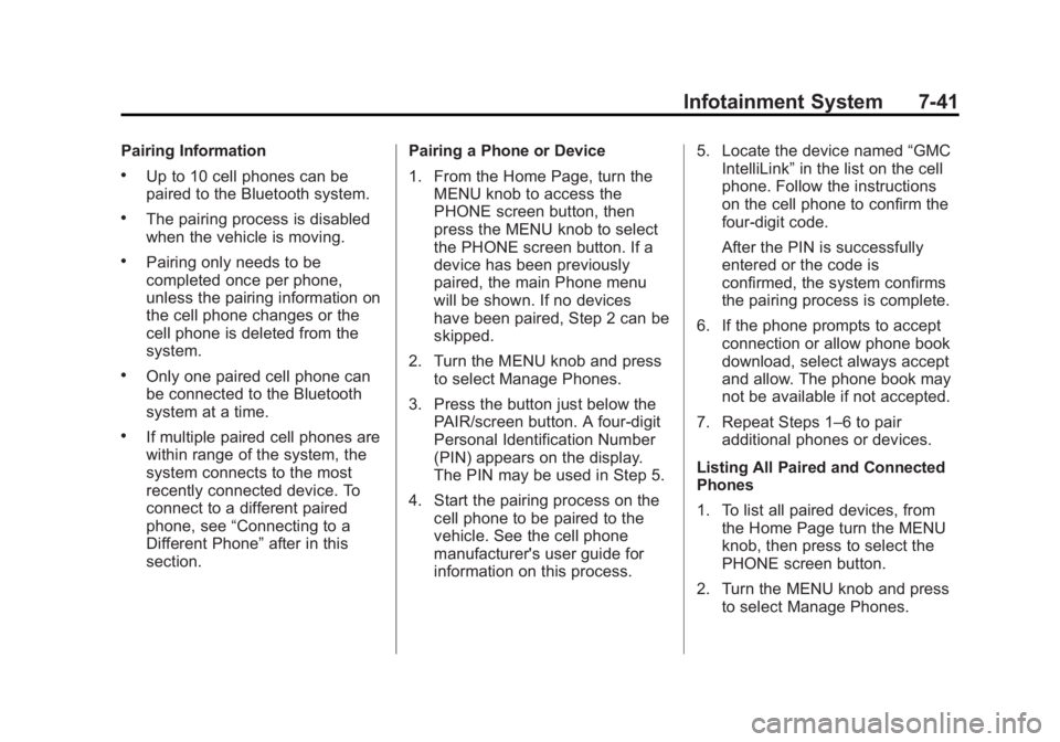 GMC SIERRA 1500 2015 Owners Manual Black plate (41,1)GMC Sierra Owner Manual (GMNA Localizing-U.S/Canada/Mexico-
7299746) - 2015 - crc - 11/11/13
Infotainment System 7-41
Pairing Information
.Up to 10 cell phones can be
paired to the B GMC SIERRA 1500 2015 Owners Manual Black plate (41,1)GMC Sierra Owner Manual (GMNA Localizing-U.S/Canada/Mexico-
7299746) - 2015 - crc - 11/11/13
Infotainment System 7-41
Pairing Information
.Up to 10 cell phones can be
paired to the B