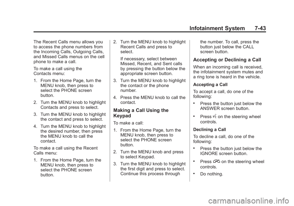 GMC SIERRA 1500 2015 Owners Manual Black plate (43,1)GMC Sierra Owner Manual (GMNA Localizing-U.S/Canada/Mexico-
7299746) - 2015 - crc - 11/11/13
Infotainment System 7-43
The Recent Calls menu allows you
to access the phone numbers fro GMC SIERRA 1500 2015 Owners Manual Black plate (43,1)GMC Sierra Owner Manual (GMNA Localizing-U.S/Canada/Mexico-
7299746) - 2015 - crc - 11/11/13
Infotainment System 7-43
The Recent Calls menu allows you
to access the phone numbers fro