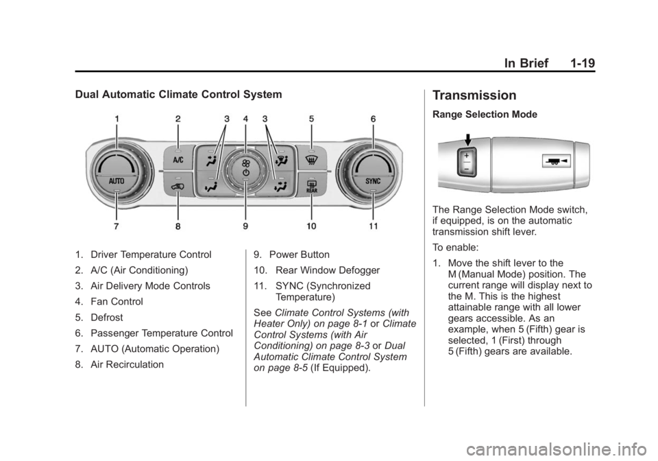 GMC SIERRA 1500 2015 Owners Manual Black plate (19,1)GMC Sierra Owner Manual (GMNA Localizing-U.S/Canada/Mexico-
7299746) - 2015 - crc - 11/11/13
In Brief 1-19
Dual Automatic Climate Control System
1. Driver Temperature Control
2. A/C GMC SIERRA 1500 2015 Owners Manual Black plate (19,1)GMC Sierra Owner Manual (GMNA Localizing-U.S/Canada/Mexico-
7299746) - 2015 - crc - 11/11/13
In Brief 1-19
Dual Automatic Climate Control System
1. Driver Temperature Control
2. A/C