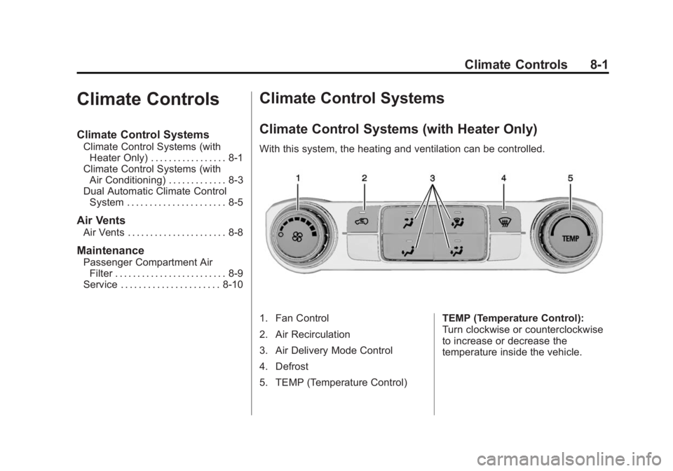 GMC SIERRA 1500 2015 Owners Manual Black plate (1,1)GMC Sierra Owner Manual (GMNA Localizing-U.S/Canada/Mexico-
7299746) - 2015 - crc - 11/11/13
Climate Controls 8-1
Climate Controls
Climate Control Systems
Climate Control Systems (wit GMC SIERRA 1500 2015 Owners Manual Black plate (1,1)GMC Sierra Owner Manual (GMNA Localizing-U.S/Canada/Mexico-
7299746) - 2015 - crc - 11/11/13
Climate Controls 8-1
Climate Controls
Climate Control Systems
Climate Control Systems (wit