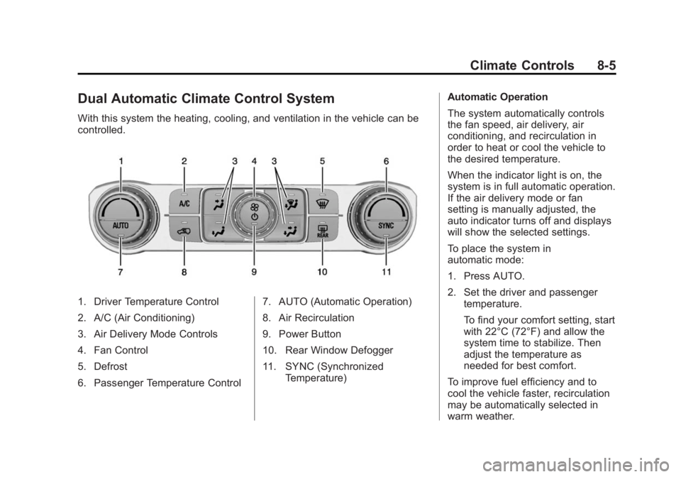 GMC SIERRA 1500 2015 Owners Manual Black plate (5,1)GMC Sierra Owner Manual (GMNA Localizing-U.S/Canada/Mexico-
7299746) - 2015 - crc - 11/11/13
Climate Controls 8-5
Dual Automatic Climate Control System
With this system the heating, c GMC SIERRA 1500 2015 Owners Manual Black plate (5,1)GMC Sierra Owner Manual (GMNA Localizing-U.S/Canada/Mexico-
7299746) - 2015 - crc - 11/11/13
Climate Controls 8-5
Dual Automatic Climate Control System
With this system the heating, c