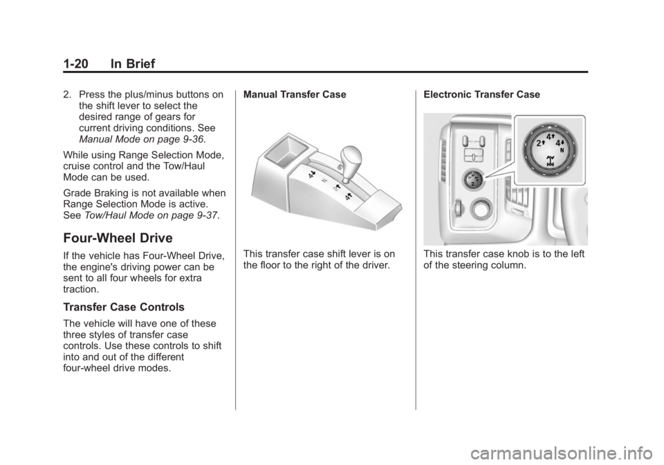 GMC SIERRA 1500 2015 Owners Manual Black plate (20,1)GMC Sierra Owner Manual (GMNA Localizing-U.S/Canada/Mexico-
7299746) - 2015 - crc - 11/11/13
1-20 In Brief
2. Press the plus/minus buttons onthe shift lever to select the
desired ran GMC SIERRA 1500 2015 Owners Manual Black plate (20,1)GMC Sierra Owner Manual (GMNA Localizing-U.S/Canada/Mexico-
7299746) - 2015 - crc - 11/11/13
1-20 In Brief
2. Press the plus/minus buttons onthe shift lever to select the
desired ran