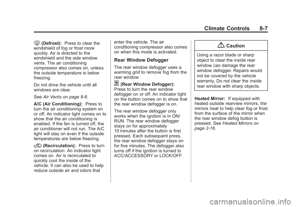 GMC SIERRA 1500 2015 Owners Manual Black plate (7,1)GMC Sierra Owner Manual (GMNA Localizing-U.S/Canada/Mexico-
7299746) - 2015 - crc - 11/11/13
Climate Controls 8-7
0(Defrost):Press to clear the
windshield of fog or frost more
quickly GMC SIERRA 1500 2015 Owners Manual Black plate (7,1)GMC Sierra Owner Manual (GMNA Localizing-U.S/Canada/Mexico-
7299746) - 2015 - crc - 11/11/13
Climate Controls 8-7
0(Defrost):Press to clear the
windshield of fog or frost more
quickly