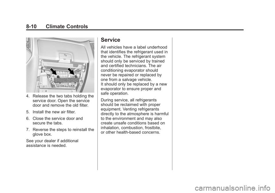 GMC SIERRA 1500 2015 Owners Manual Black plate (10,1)GMC Sierra Owner Manual (GMNA Localizing-U.S/Canada/Mexico-
7299746) - 2015 - crc - 11/11/13
8-10 Climate Controls
4. Release the two tabs holding theservice door. Open the service
d GMC SIERRA 1500 2015 Owners Manual Black plate (10,1)GMC Sierra Owner Manual (GMNA Localizing-U.S/Canada/Mexico-
7299746) - 2015 - crc - 11/11/13
8-10 Climate Controls
4. Release the two tabs holding theservice door. Open the service
d