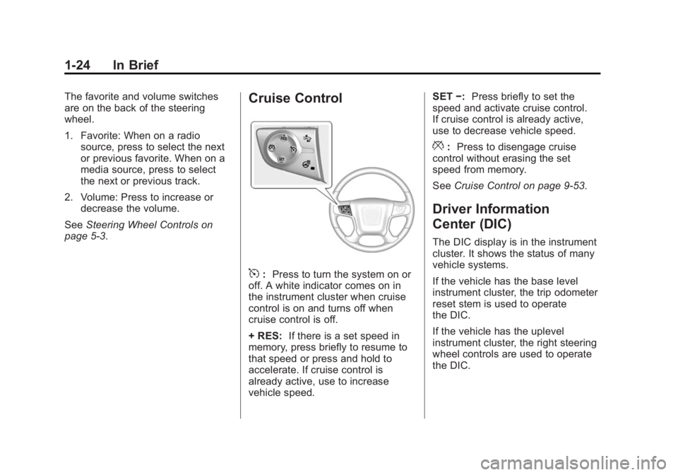 GMC SIERRA 1500 2015 Owners Guide Black plate (24,1)GMC Sierra Owner Manual (GMNA Localizing-U.S/Canada/Mexico-
7299746) - 2015 - crc - 11/11/13
1-24 In Brief
The favorite and volume switches
are on the back of the steering
wheel.
1. GMC SIERRA 1500 2015 Owners Guide Black plate (24,1)GMC Sierra Owner Manual (GMNA Localizing-U.S/Canada/Mexico-
7299746) - 2015 - crc - 11/11/13
1-24 In Brief
The favorite and volume switches
are on the back of the steering
wheel.
1.