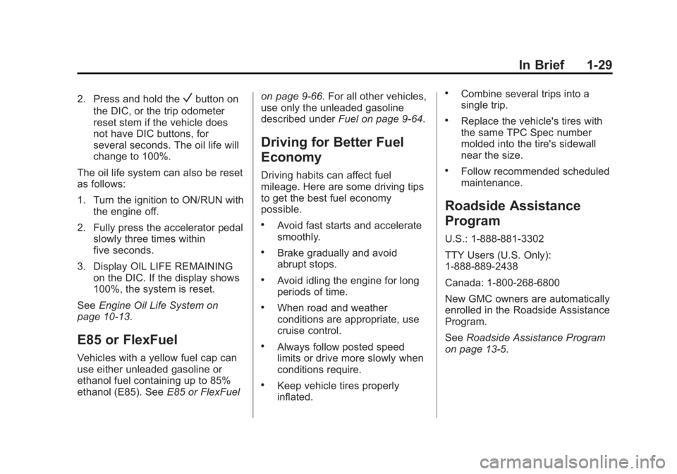 GMC SIERRA 1500 2015 Owners Guide Black plate (29,1)GMC Sierra Owner Manual (GMNA Localizing-U.S/Canada/Mexico-
7299746) - 2015 - crc - 11/11/13
In Brief 1-29
2. Press and hold theVbutton on
the DIC, or the trip odometer
reset stem if GMC SIERRA 1500 2015 Owners Guide Black plate (29,1)GMC Sierra Owner Manual (GMNA Localizing-U.S/Canada/Mexico-
7299746) - 2015 - crc - 11/11/13
In Brief 1-29
2. Press and hold theVbutton on
the DIC, or the trip odometer
reset stem if