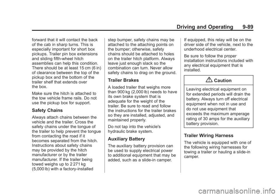 GMC SIERRA 1500 2015 Owners Manual Black plate (89,1)GMC Sierra Owner Manual (GMNA Localizing-U.S/Canada/Mexico-
7299746) - 2015 - crc - 11/11/13
Driving and Operating 9-89
forward that it will contact the back
of the cab in sharp turn GMC SIERRA 1500 2015 Owners Manual Black plate (89,1)GMC Sierra Owner Manual (GMNA Localizing-U.S/Canada/Mexico-
7299746) - 2015 - crc - 11/11/13
Driving and Operating 9-89
forward that it will contact the back
of the cab in sharp turn