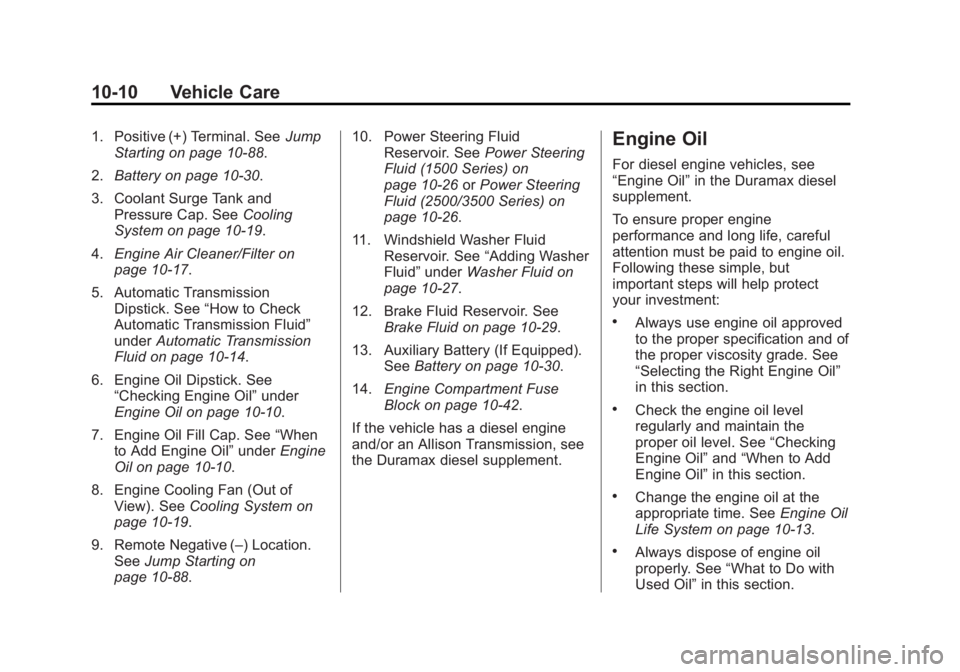 GMC SIERRA 1500 2015 Owners Manual Black plate (10,1)GMC Sierra Owner Manual (GMNA Localizing-U.S/Canada/Mexico-
7299746) - 2015 - crc - 11/11/13
10-10 Vehicle Care
1. Positive (+) Terminal. SeeJump
Starting on page 10-88.
2. Battery o GMC SIERRA 1500 2015 Owners Manual Black plate (10,1)GMC Sierra Owner Manual (GMNA Localizing-U.S/Canada/Mexico-
7299746) - 2015 - crc - 11/11/13
10-10 Vehicle Care
1. Positive (+) Terminal. SeeJump
Starting on page 10-88.
2. Battery o