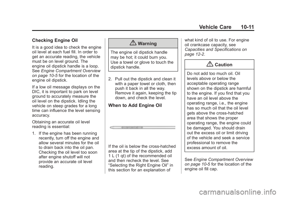 GMC SIERRA 1500 2015 Owners Manual Black plate (11,1)GMC Sierra Owner Manual (GMNA Localizing-U.S/Canada/Mexico-
7299746) - 2015 - crc - 11/11/13
Vehicle Care 10-11
Checking Engine Oil
It is a good idea to check the engine
oil level at GMC SIERRA 1500 2015 Owners Manual Black plate (11,1)GMC Sierra Owner Manual (GMNA Localizing-U.S/Canada/Mexico-
7299746) - 2015 - crc - 11/11/13
Vehicle Care 10-11
Checking Engine Oil
It is a good idea to check the engine
oil level at
