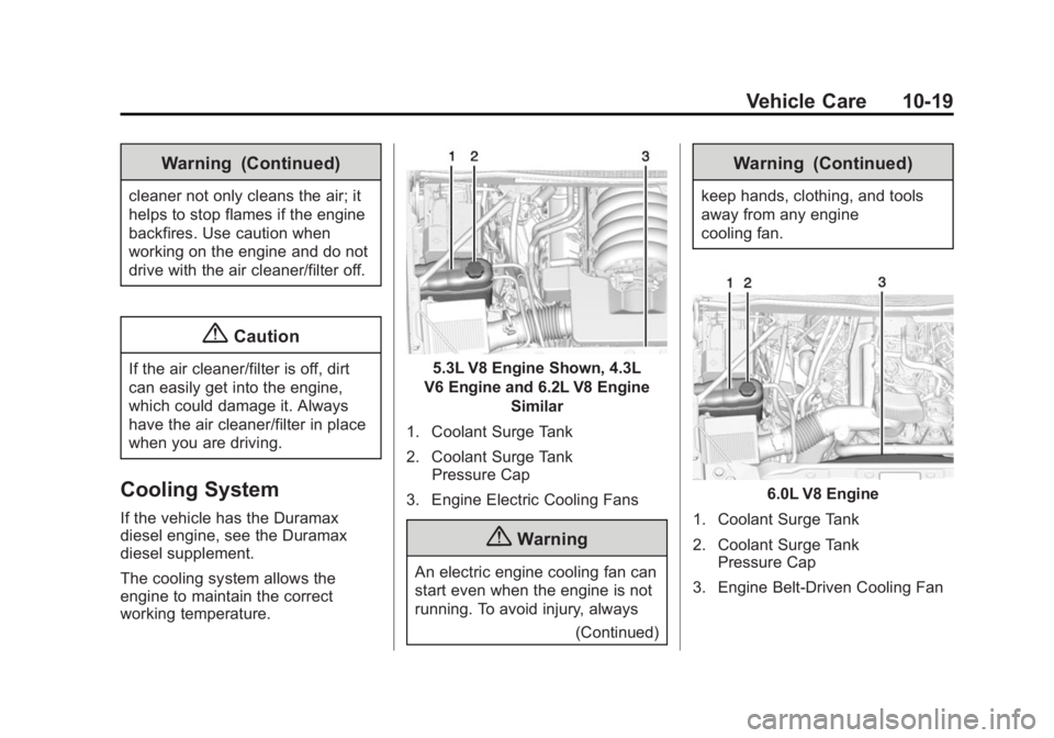 GMC SIERRA 1500 2015 Owners Manual Black plate (19,1)GMC Sierra Owner Manual (GMNA Localizing-U.S/Canada/Mexico-
7299746) - 2015 - crc - 11/11/13
Vehicle Care 10-19
Warning (Continued)
cleaner not only cleans the air; it
helps to stop GMC SIERRA 1500 2015 Owners Manual Black plate (19,1)GMC Sierra Owner Manual (GMNA Localizing-U.S/Canada/Mexico-
7299746) - 2015 - crc - 11/11/13
Vehicle Care 10-19
Warning (Continued)
cleaner not only cleans the air; it
helps to stop