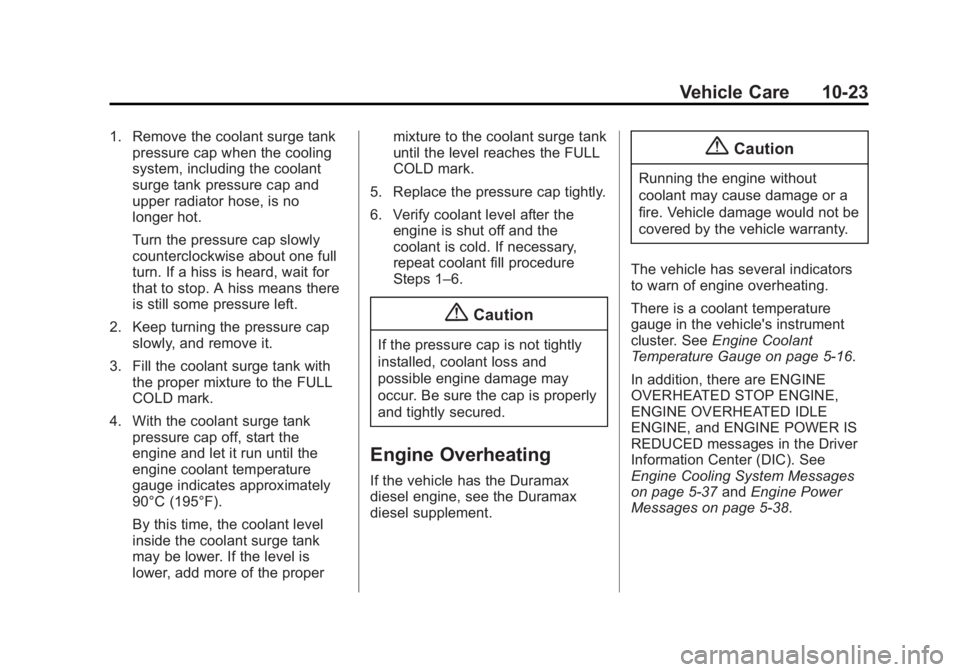 GMC SIERRA 1500 2015 Owners Manual Black plate (23,1)GMC Sierra Owner Manual (GMNA Localizing-U.S/Canada/Mexico-
7299746) - 2015 - crc - 11/11/13
Vehicle Care 10-23
1. Remove the coolant surge tankpressure cap when the cooling
system, GMC SIERRA 1500 2015 Owners Manual Black plate (23,1)GMC Sierra Owner Manual (GMNA Localizing-U.S/Canada/Mexico-
7299746) - 2015 - crc - 11/11/13
Vehicle Care 10-23
1. Remove the coolant surge tankpressure cap when the cooling
system,