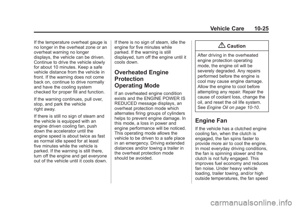 GMC SIERRA 1500 2015 Owners Manual Black plate (25,1)GMC Sierra Owner Manual (GMNA Localizing-U.S/Canada/Mexico-
7299746) - 2015 - crc - 11/11/13
Vehicle Care 10-25
If the temperature overheat gauge is
no longer in the overheat zone or GMC SIERRA 1500 2015 Owners Manual Black plate (25,1)GMC Sierra Owner Manual (GMNA Localizing-U.S/Canada/Mexico-
7299746) - 2015 - crc - 11/11/13
Vehicle Care 10-25
If the temperature overheat gauge is
no longer in the overheat zone or