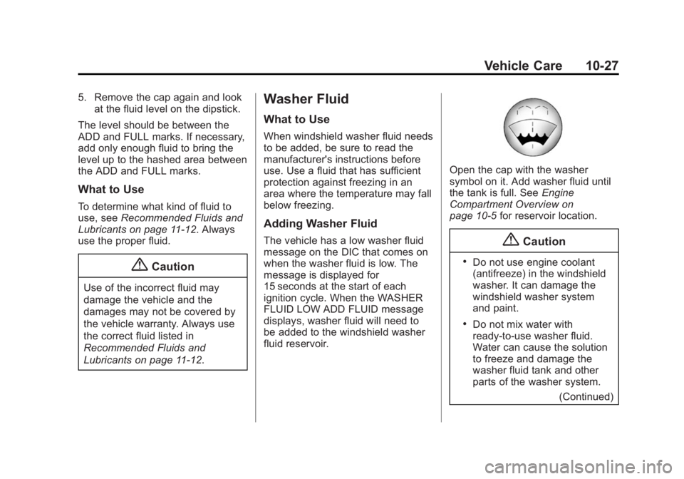 GMC SIERRA 1500 2015 Owners Manual Black plate (27,1)GMC Sierra Owner Manual (GMNA Localizing-U.S/Canada/Mexico-
7299746) - 2015 - crc - 11/11/13
Vehicle Care 10-27
5. Remove the cap again and lookat the fluid level on the dipstick.
Th GMC SIERRA 1500 2015 Owners Manual Black plate (27,1)GMC Sierra Owner Manual (GMNA Localizing-U.S/Canada/Mexico-
7299746) - 2015 - crc - 11/11/13
Vehicle Care 10-27
5. Remove the cap again and lookat the fluid level on the dipstick.
Th