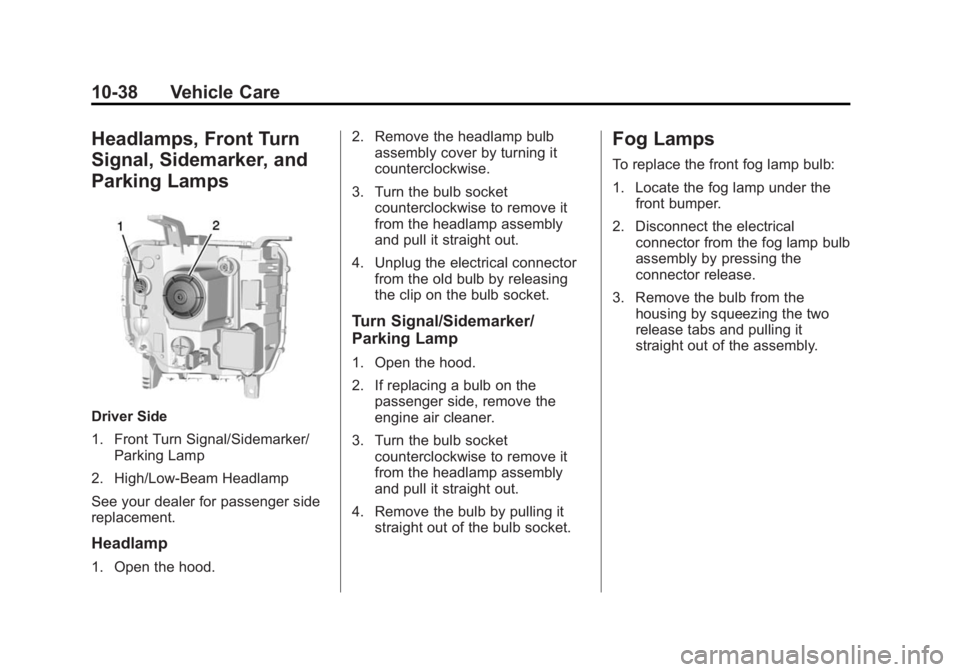 GMC SIERRA 1500 2015 Owners Manual Black plate (38,1)GMC Sierra Owner Manual (GMNA Localizing-U.S/Canada/Mexico-
7299746) - 2015 - crc - 11/11/13
10-38 Vehicle Care
Headlamps, Front Turn
Signal, Sidemarker, and
Parking Lamps
Driver Sid GMC SIERRA 1500 2015 Owners Manual Black plate (38,1)GMC Sierra Owner Manual (GMNA Localizing-U.S/Canada/Mexico-
7299746) - 2015 - crc - 11/11/13
10-38 Vehicle Care
Headlamps, Front Turn
Signal, Sidemarker, and
Parking Lamps
Driver Sid