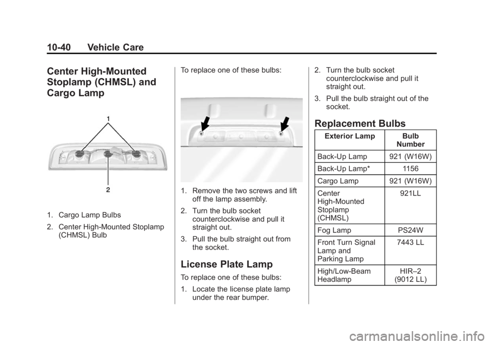 GMC SIERRA 1500 2015 Owners Manual Black plate (40,1)GMC Sierra Owner Manual (GMNA Localizing-U.S/Canada/Mexico-
7299746) - 2015 - crc - 11/11/13
10-40 Vehicle Care
Center High-Mounted
Stoplamp (CHMSL) and
Cargo Lamp
1. Cargo Lamp Bulb GMC SIERRA 1500 2015 Owners Manual Black plate (40,1)GMC Sierra Owner Manual (GMNA Localizing-U.S/Canada/Mexico-
7299746) - 2015 - crc - 11/11/13
10-40 Vehicle Care
Center High-Mounted
Stoplamp (CHMSL) and
Cargo Lamp
1. Cargo Lamp Bulb