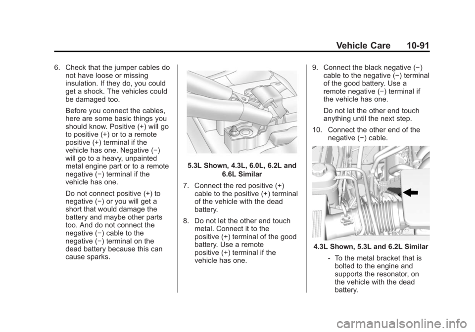 GMC SIERRA 1500 2015  Owners Manual Black plate (91,1)GMC Sierra Owner Manual (GMNA Localizing-U.S/Canada/Mexico-
7299746) - 2015 - crc - 11/11/13
Vehicle Care 10-91
6. Check that the jumper cables donot have loose or missing
insulation