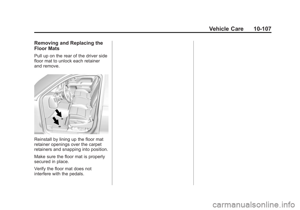 GMC SIERRA 1500 2015 Owners Manual Black plate (107,1)GMC Sierra Owner Manual (GMNA Localizing-U.S/Canada/Mexico-
7299746) - 2015 - crc - 11/11/13
Vehicle Care 10-107
Removing and Replacing the
Floor Mats
Pull up on the rear of the dri GMC SIERRA 1500 2015 Owners Manual Black plate (107,1)GMC Sierra Owner Manual (GMNA Localizing-U.S/Canada/Mexico-
7299746) - 2015 - crc - 11/11/13
Vehicle Care 10-107
Removing and Replacing the
Floor Mats
Pull up on the rear of the dri