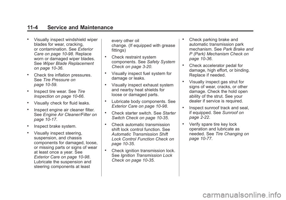 GMC SIERRA 1500 2015 Owners Manual Black plate (4,1)GMC Sierra Owner Manual (GMNA Localizing-U.S/Canada/Mexico-
7299746) - 2015 - crc - 11/11/13
11-4 Service and Maintenance
.Visually inspect windshield wiper
blades for wear, cracking, GMC SIERRA 1500 2015 Owners Manual Black plate (4,1)GMC Sierra Owner Manual (GMNA Localizing-U.S/Canada/Mexico-
7299746) - 2015 - crc - 11/11/13
11-4 Service and Maintenance
.Visually inspect windshield wiper
blades for wear, cracking,