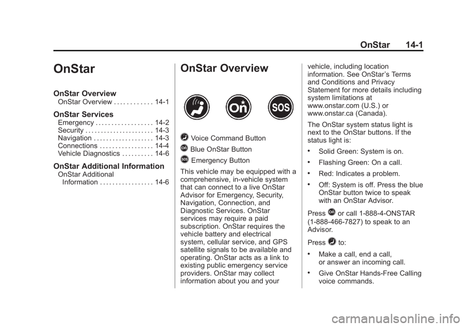 GMC SIERRA 1500 2015 Owners Manual Black plate (1,1)GMC Sierra Owner Manual (GMNA Localizing-U.S/Canada/Mexico-
7299746) - 2015 - crc - 11/11/13
OnStar 14-1
OnStar
OnStar Overview
OnStar Overview . . . . . . . . . . . . 14-1
OnStar Ser GMC SIERRA 1500 2015 Owners Manual Black plate (1,1)GMC Sierra Owner Manual (GMNA Localizing-U.S/Canada/Mexico-
7299746) - 2015 - crc - 11/11/13
OnStar 14-1
OnStar
OnStar Overview
OnStar Overview . . . . . . . . . . . . 14-1
OnStar Ser