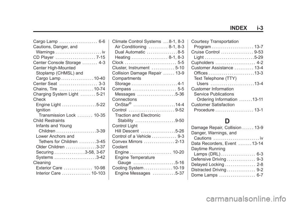 GMC SIERRA 1500 2015 Owners Manual Black plate (3,1)GMC Sierra Owner Manual (GMNA Localizing-U.S/Canada/Mexico-
7299746) - 2015 - crc - 11/11/13
INDEX i-3
Cargo Lamp . . . . . . . . . . . . . . . . . . . . 6-6
Cautions, Danger, andWarn GMC SIERRA 1500 2015 Owners Manual Black plate (3,1)GMC Sierra Owner Manual (GMNA Localizing-U.S/Canada/Mexico-
7299746) - 2015 - crc - 11/11/13
INDEX i-3
Cargo Lamp . . . . . . . . . . . . . . . . . . . . 6-6
Cautions, Danger, andWarn