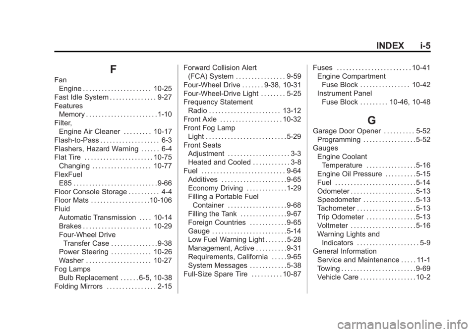 GMC SIERRA 1500 2015 Owners Manual Black plate (5,1)GMC Sierra Owner Manual (GMNA Localizing-U.S/Canada/Mexico-
7299746) - 2015 - crc - 11/11/13
INDEX i-5
F
FanEngine . . . . . . . . . . . . . . . . . . . . . . 10-25
Fast Idle System . GMC SIERRA 1500 2015 Owners Manual Black plate (5,1)GMC Sierra Owner Manual (GMNA Localizing-U.S/Canada/Mexico-
7299746) - 2015 - crc - 11/11/13
INDEX i-5
F
FanEngine . . . . . . . . . . . . . . . . . . . . . . 10-25
Fast Idle System .