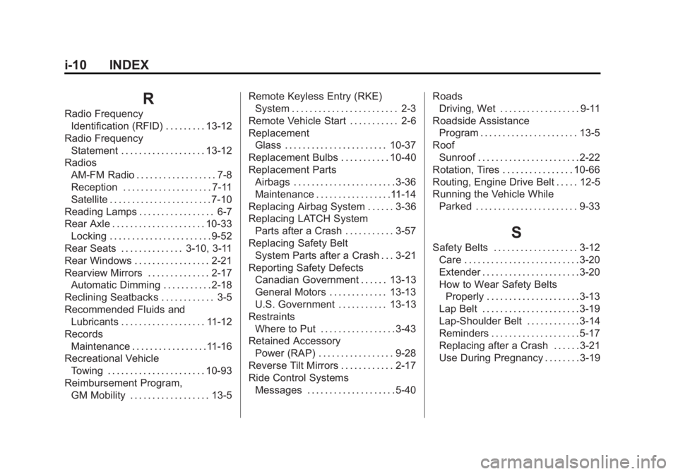 GMC SIERRA 1500 2015 Owners Manual Black plate (10,1)GMC Sierra Owner Manual (GMNA Localizing-U.S/Canada/Mexico-
7299746) - 2015 - crc - 11/11/13
i-10 INDEX
R
Radio FrequencyIdentification (RFID) . . . . . . . . . 13-12
Radio Frequency GMC SIERRA 1500 2015 Owners Manual Black plate (10,1)GMC Sierra Owner Manual (GMNA Localizing-U.S/Canada/Mexico-
7299746) - 2015 - crc - 11/11/13
i-10 INDEX
R
Radio FrequencyIdentification (RFID) . . . . . . . . . 13-12
Radio Frequency