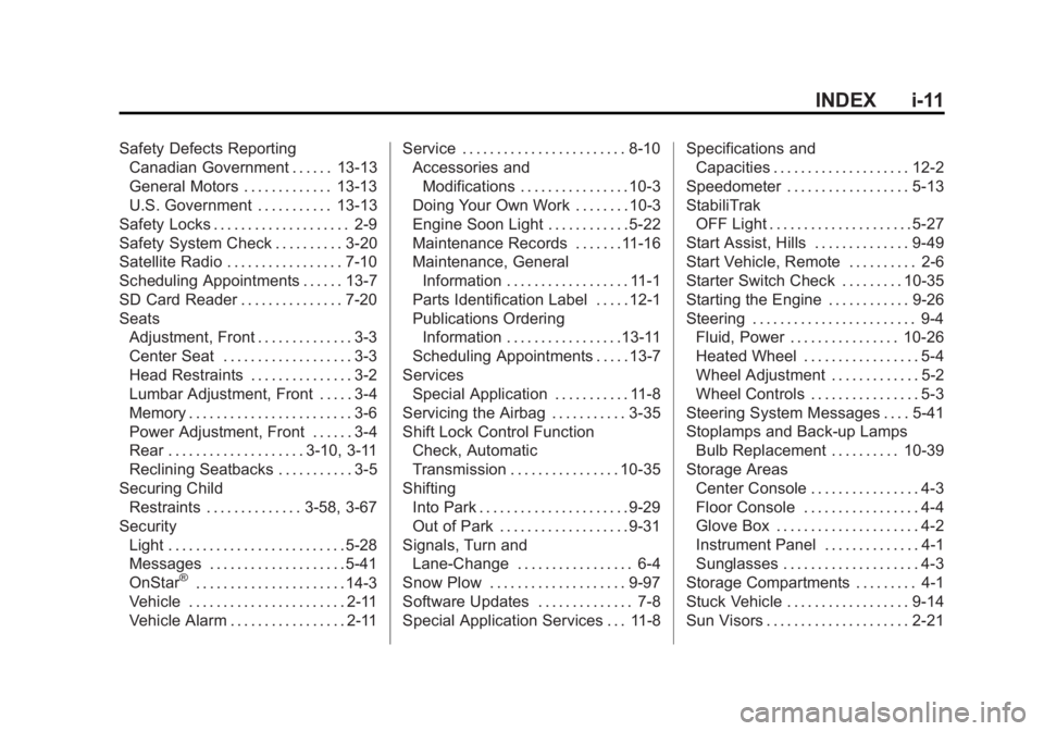 GMC SIERRA 1500 2015 Owners Manual Black plate (11,1)GMC Sierra Owner Manual (GMNA Localizing-U.S/Canada/Mexico-
7299746) - 2015 - crc - 11/11/13
INDEX i-11
Safety Defects ReportingCanadian Government . . . . . . 13-13
General Motors . GMC SIERRA 1500 2015 Owners Manual Black plate (11,1)GMC Sierra Owner Manual (GMNA Localizing-U.S/Canada/Mexico-
7299746) - 2015 - crc - 11/11/13
INDEX i-11
Safety Defects ReportingCanadian Government . . . . . . 13-13
General Motors .
