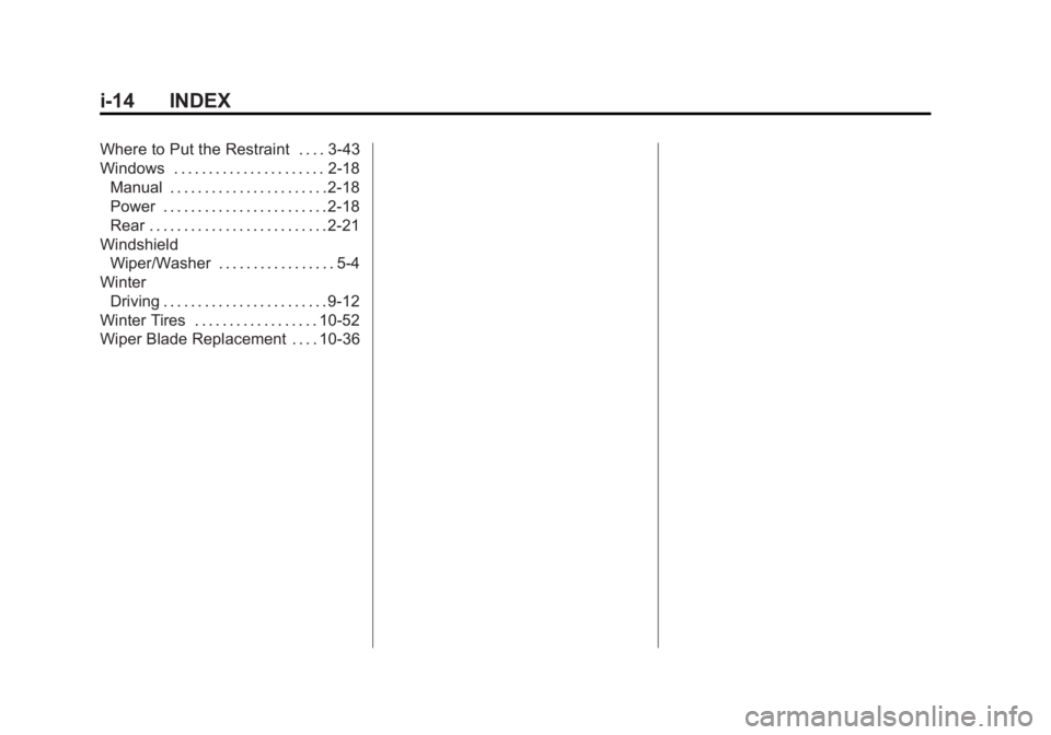 GMC SIERRA 1500 2015 Owners Manual Black plate (14,1)GMC Sierra Owner Manual (GMNA Localizing-U.S/Canada/Mexico-
7299746) - 2015 - crc - 11/11/13
i-14 INDEX
Where to Put the Restraint . . . . 3-43
Windows . . . . . . . . . . . . . . . GMC SIERRA 1500 2015 Owners Manual Black plate (14,1)GMC Sierra Owner Manual (GMNA Localizing-U.S/Canada/Mexico-
7299746) - 2015 - crc - 11/11/13
i-14 INDEX
Where to Put the Restraint . . . . 3-43
Windows . . . . . . . . . . . . . . .