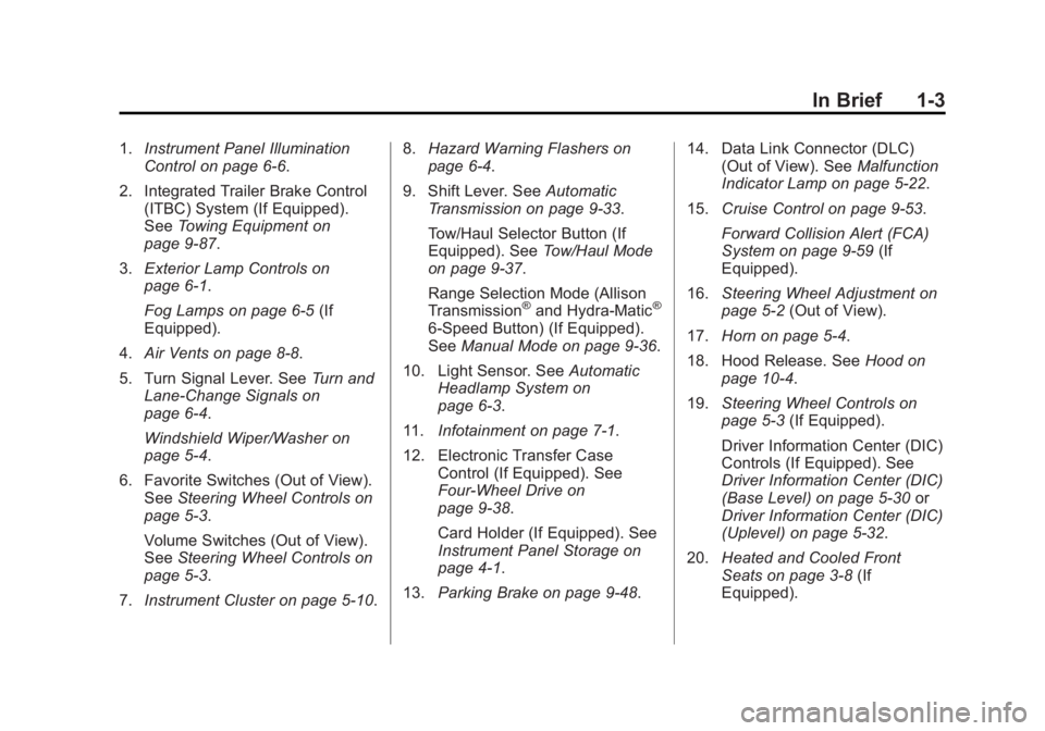 GMC SIERRA 1500 2015 Owners Manual Black plate (3,1)GMC Sierra Owner Manual (GMNA Localizing-U.S/Canada/Mexico-
7299746) - 2015 - crc - 11/11/13
In Brief 1-3
1.Instrument Panel Illumination
Control on page 6-6.
2. Integrated Trailer Br GMC SIERRA 1500 2015 Owners Manual Black plate (3,1)GMC Sierra Owner Manual (GMNA Localizing-U.S/Canada/Mexico-
7299746) - 2015 - crc - 11/11/13
In Brief 1-3
1.Instrument Panel Illumination
Control on page 6-6.
2. Integrated Trailer Br