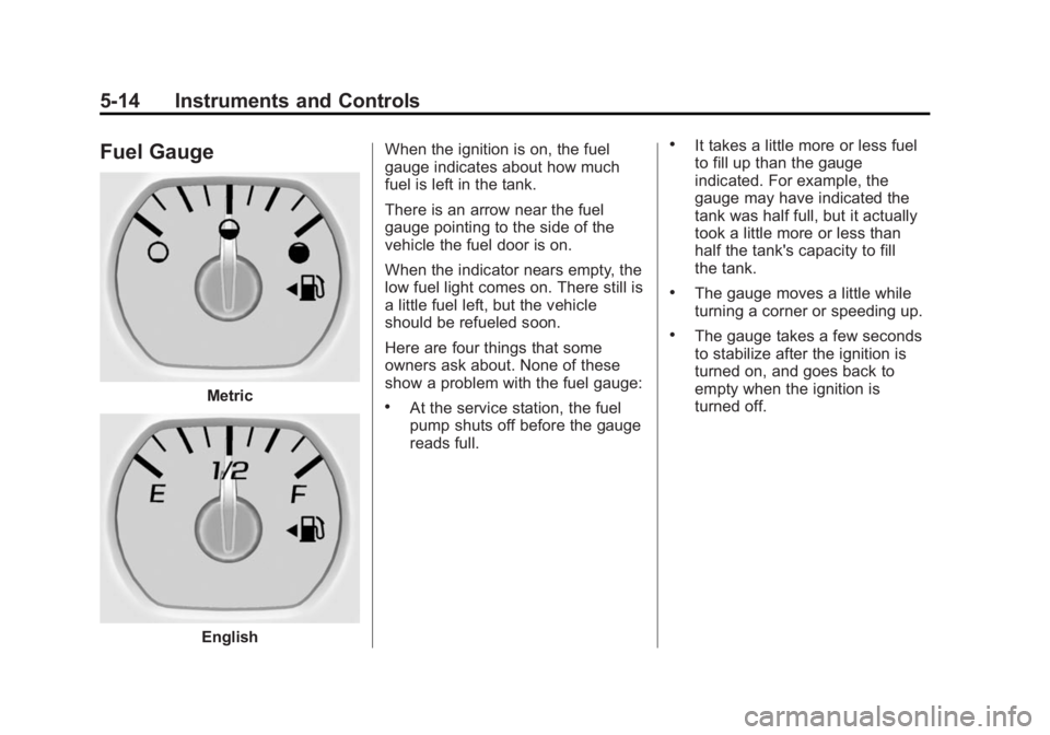 GMC SIERRA 1500 2014  Owners Manual Black plate (14,1)GMC Sierra Owner Manual (GMNA-Localizing-U.S./Canada/Mexico-
5853626) - 2014 - 3rd crc - 8/15/13
5-14 Instruments and Controls
Fuel Gauge
Metric
EnglishWhen the ignition is on, the f