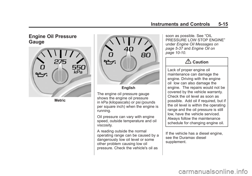 GMC SIERRA 1500 2014  Owners Manual Black plate (15,1)GMC Sierra Owner Manual (GMNA-Localizing-U.S./Canada/Mexico-
5853626) - 2014 - 3rd crc - 8/15/13
Instruments and Controls 5-15
Engine Oil Pressure
Gauge
Metric
English
The engine oil