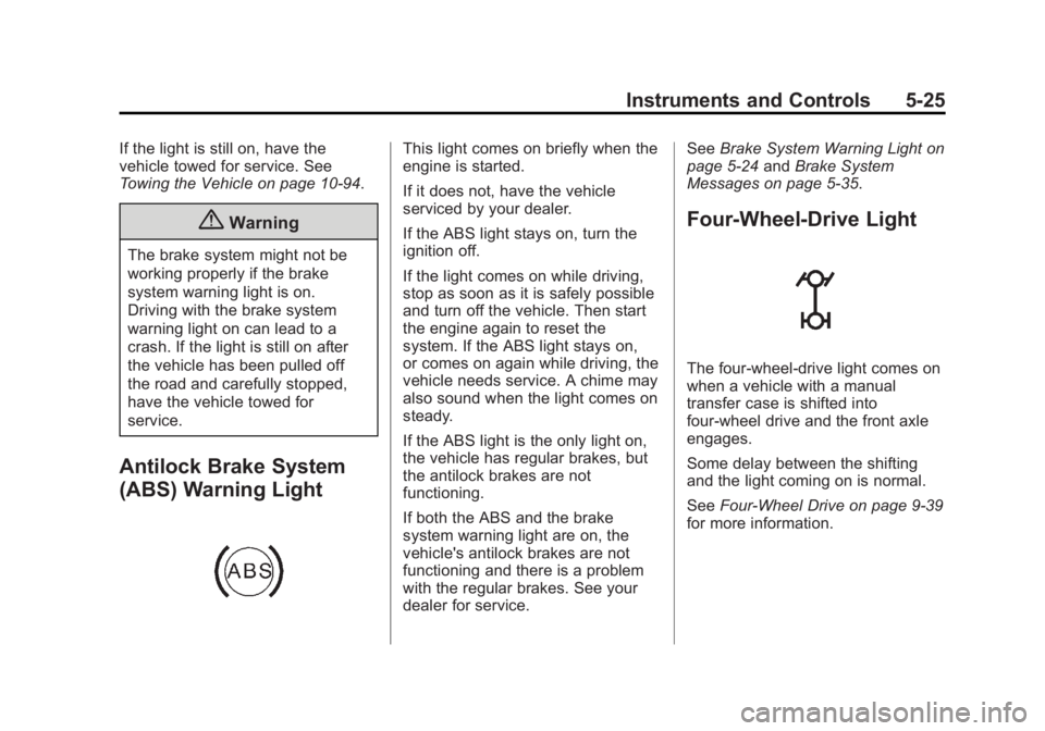 GMC SIERRA 1500 2014 Owners Manual Black plate (25,1)GMC Sierra Owner Manual (GMNA-Localizing-U.S./Canada/Mexico-
5853626) - 2014 - 3rd crc - 8/15/13
Instruments and Controls 5-25
If the light is still on, have the
vehicle towed for se GMC SIERRA 1500 2014 Owners Manual Black plate (25,1)GMC Sierra Owner Manual (GMNA-Localizing-U.S./Canada/Mexico-
5853626) - 2014 - 3rd crc - 8/15/13
Instruments and Controls 5-25
If the light is still on, have the
vehicle towed for se