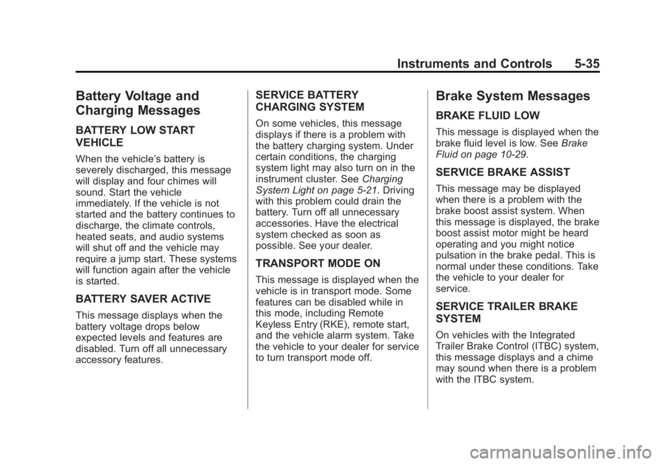 GMC SIERRA 1500 2014 Owners Manual Black plate (35,1)GMC Sierra Owner Manual (GMNA-Localizing-U.S./Canada/Mexico-
5853626) - 2014 - 3rd crc - 8/15/13
Instruments and Controls 5-35
Battery Voltage and
Charging Messages
BATTERY LOW START GMC SIERRA 1500 2014 Owners Manual Black plate (35,1)GMC Sierra Owner Manual (GMNA-Localizing-U.S./Canada/Mexico-
5853626) - 2014 - 3rd crc - 8/15/13
Instruments and Controls 5-35
Battery Voltage and
Charging Messages
BATTERY LOW START