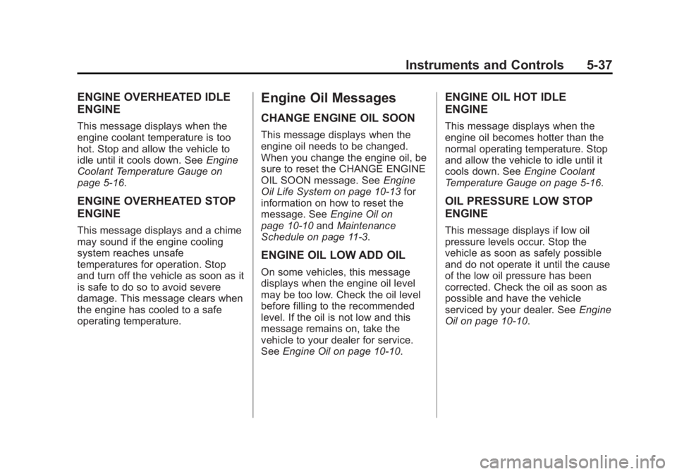 GMC SIERRA 1500 2014 Owners Manual Black plate (37,1)GMC Sierra Owner Manual (GMNA-Localizing-U.S./Canada/Mexico-
5853626) - 2014 - 3rd crc - 8/15/13
Instruments and Controls 5-37
ENGINE OVERHEATED IDLE
ENGINE
This message displays whe GMC SIERRA 1500 2014 Owners Manual Black plate (37,1)GMC Sierra Owner Manual (GMNA-Localizing-U.S./Canada/Mexico-
5853626) - 2014 - 3rd crc - 8/15/13
Instruments and Controls 5-37
ENGINE OVERHEATED IDLE
ENGINE
This message displays whe