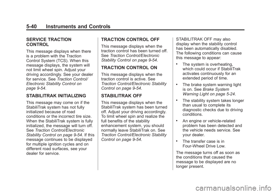 GMC SIERRA 1500 2014 Owners Manual Black plate (40,1)GMC Sierra Owner Manual (GMNA-Localizing-U.S./Canada/Mexico-
5853626) - 2014 - 3rd crc - 8/15/13
5-40 Instruments and Controls
SERVICE TRACTION
CONTROL
This message displays when the GMC SIERRA 1500 2014 Owners Manual Black plate (40,1)GMC Sierra Owner Manual (GMNA-Localizing-U.S./Canada/Mexico-
5853626) - 2014 - 3rd crc - 8/15/13
5-40 Instruments and Controls
SERVICE TRACTION
CONTROL
This message displays when the