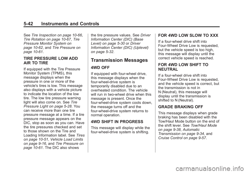 GMC SIERRA 1500 2014 Owners Manual Black plate (42,1)GMC Sierra Owner Manual (GMNA-Localizing-U.S./Canada/Mexico-
5853626) - 2014 - 3rd crc - 8/15/13
5-42 Instruments and Controls
SeeTire Inspection on page 10-66,
Tire Rotation on page GMC SIERRA 1500 2014 Owners Manual Black plate (42,1)GMC Sierra Owner Manual (GMNA-Localizing-U.S./Canada/Mexico-
5853626) - 2014 - 3rd crc - 8/15/13
5-42 Instruments and Controls
SeeTire Inspection on page 10-66,
Tire Rotation on page