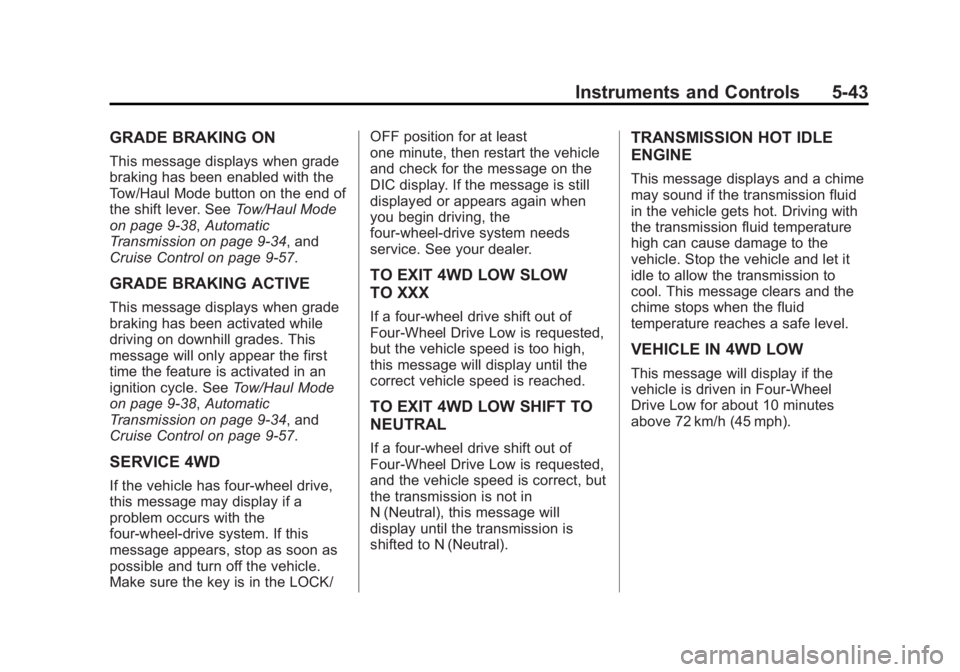 GMC SIERRA 1500 2014 Owners Manual Black plate (43,1)GMC Sierra Owner Manual (GMNA-Localizing-U.S./Canada/Mexico-
5853626) - 2014 - 3rd crc - 8/15/13
Instruments and Controls 5-43
GRADE BRAKING ON
This message displays when grade
braki GMC SIERRA 1500 2014 Owners Manual Black plate (43,1)GMC Sierra Owner Manual (GMNA-Localizing-U.S./Canada/Mexico-
5853626) - 2014 - 3rd crc - 8/15/13
Instruments and Controls 5-43
GRADE BRAKING ON
This message displays when grade
braki