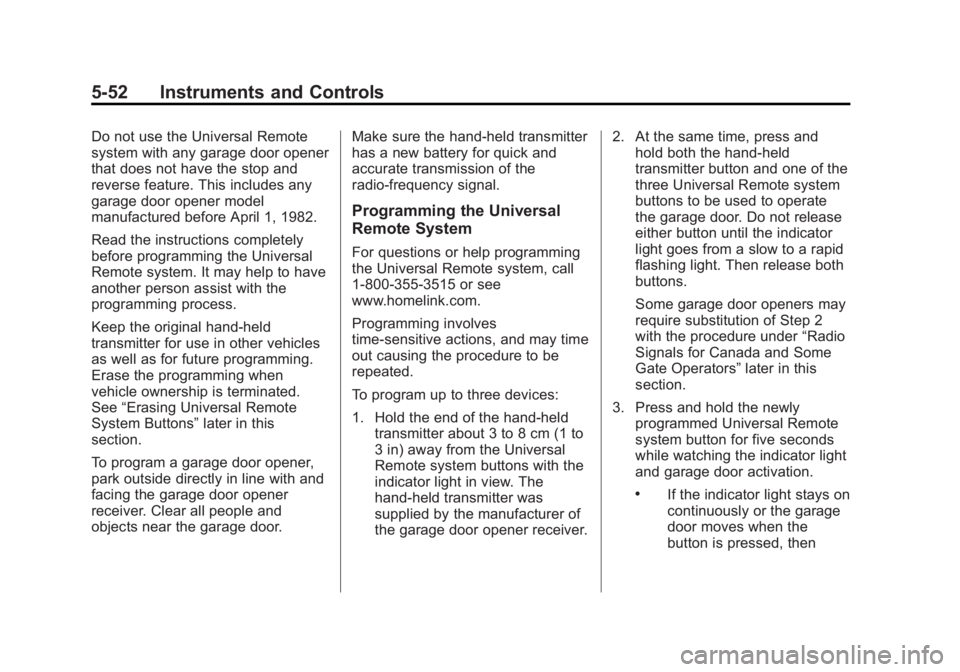 GMC SIERRA 1500 2014 Owners Manual Black plate (52,1)GMC Sierra Owner Manual (GMNA-Localizing-U.S./Canada/Mexico-
5853626) - 2014 - 3rd crc - 8/15/13
5-52 Instruments and Controls
Do not use the Universal Remote
system with any garage GMC SIERRA 1500 2014 Owners Manual Black plate (52,1)GMC Sierra Owner Manual (GMNA-Localizing-U.S./Canada/Mexico-
5853626) - 2014 - 3rd crc - 8/15/13
5-52 Instruments and Controls
Do not use the Universal Remote
system with any garage